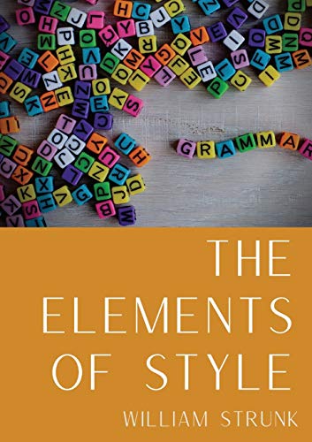William Strunk The Elements Of Style, An American English Writing Style Guide In Numerous Editions Comprising Eight Elementary Rules Of Usage, Ten Elementary ...