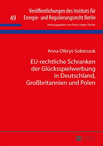 EU-rechtliche Schranken der Glücksspielwerbung in Deutschland, Großbritannien und Polen (Veröffentlichungen des Instituts für Energie- und Regulierungsrecht Berlin)