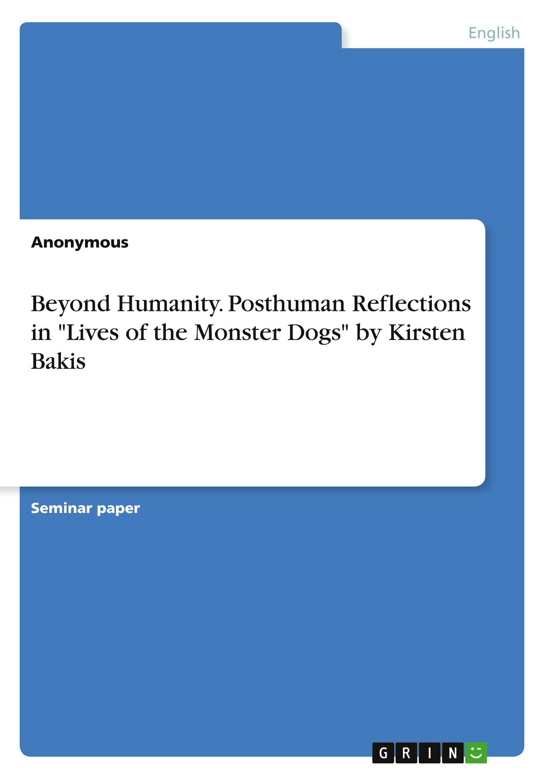 Beyond Humanity. Posthuman Reflections in Lives of the Monster Dogs by Kirsten Bakis
