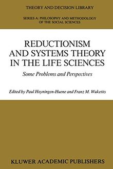 Reductionism and Systems Theory in the Life Sciences: Some Problems and Perspectives (Theory and Decision Library A:, 10, Band 10)