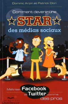 Comment devenir une star des médias sociaux : Maitriser Facebook et Twitter comme des pros