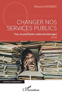 Changer nos services publics : oui, on peut lutter contre les blocages : essai