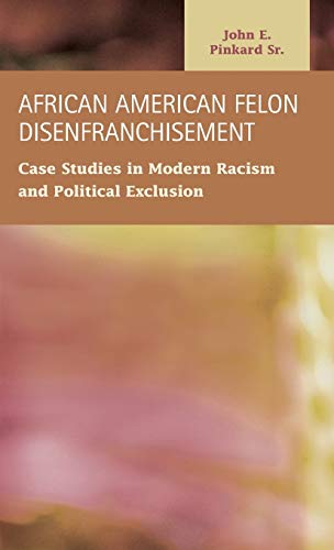 African American Felon Disenfranchisement: Case Studies in Modern Racism and Political Exclusion (Criminal Justice: Recent Scholarship)