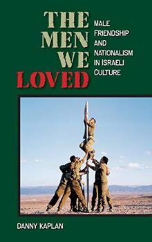 Men We Loved: Male Friendship and Nationalism in Israeli Culture