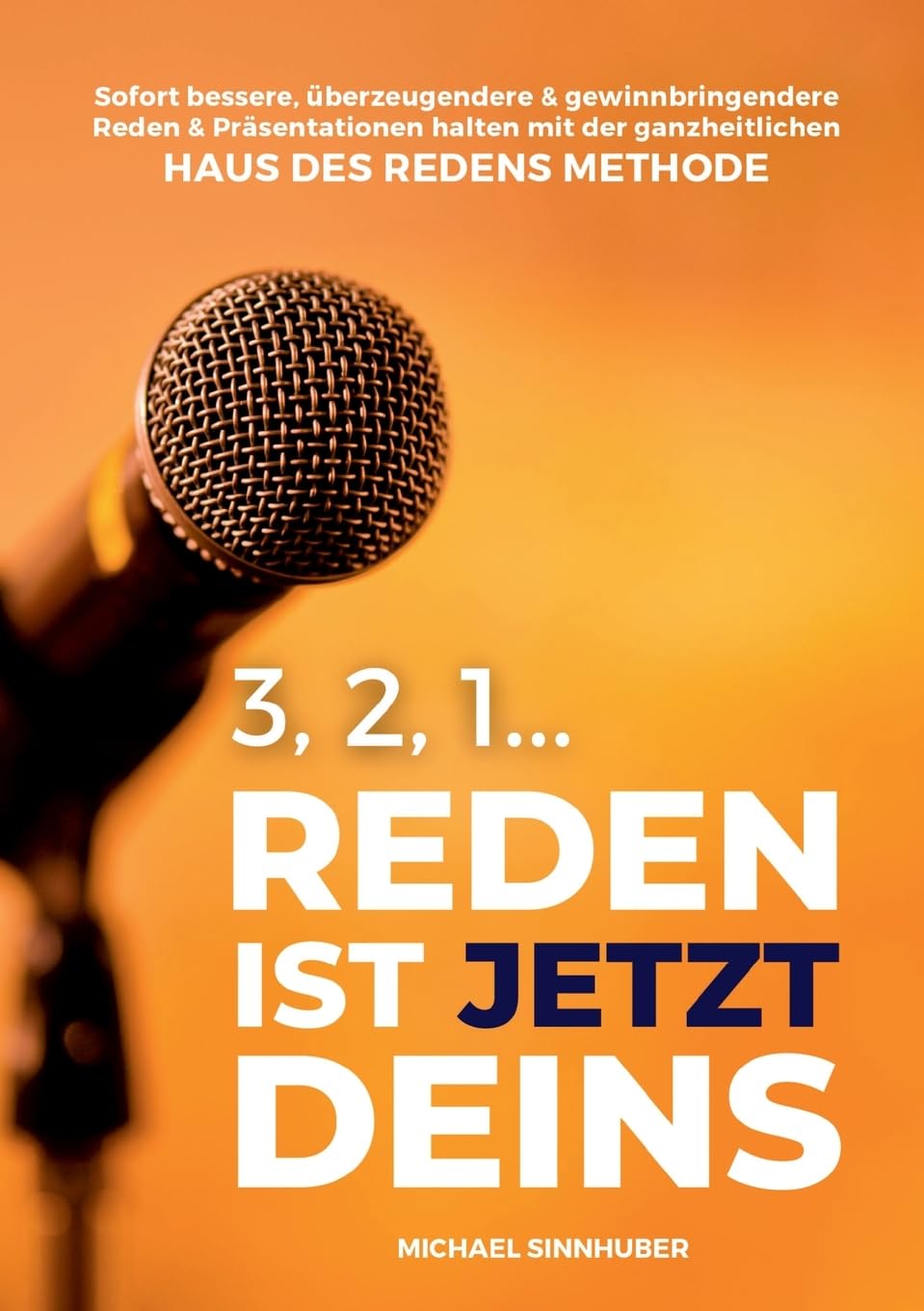 3, 2, 1... Reden ist jetzt Deins!: Sofort bessere, überzeugendere & gewinnbringendere Reden & Präsentationen halten mit der ganzheitlichen HAUS DES REDENS METHODE