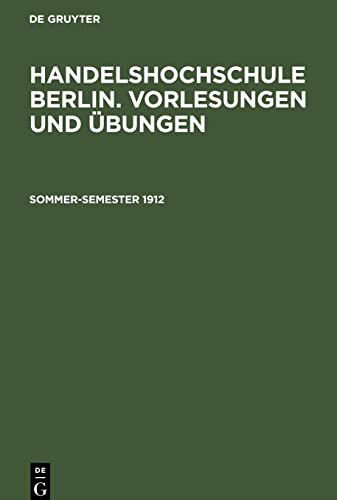 Handelshochschule Berlin. Vorlesungen und Übungen, Sommer-Semester 1912
