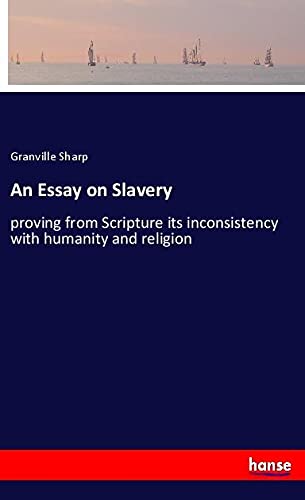 An Essay on Slavery: proving from Scripture its inconsistency with humanity and religion