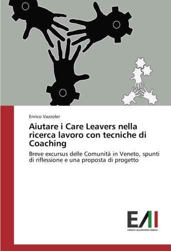 Aiutare i Care Leavers nella ricerca lavoro con tecniche di Coaching: Breve excursus delle Comunità in Veneto, spunti di riflessione e una proposta di progetto