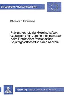 Präventivschutz der Gesellschafter-, Gläubiger- und Arbeitnehmer- Interessen beim Eintritt einer französischen Kapitalgesellschaft in einen Konzern (Europäische Hochschulschriften - Reihe II)