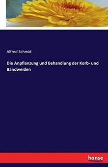 Die Anpflanzung und Behandlung der Korb- und Bandweiden