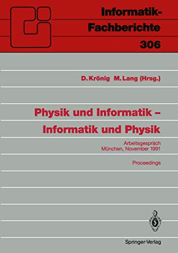 Physik und Informatik - Informatik und Physik: Arbeitsgespräch, München, 21./22. November 1991 (Informatik-Fachberichte) (German Edition): ... (Informatik-Fachberichte, 306, Band 306)