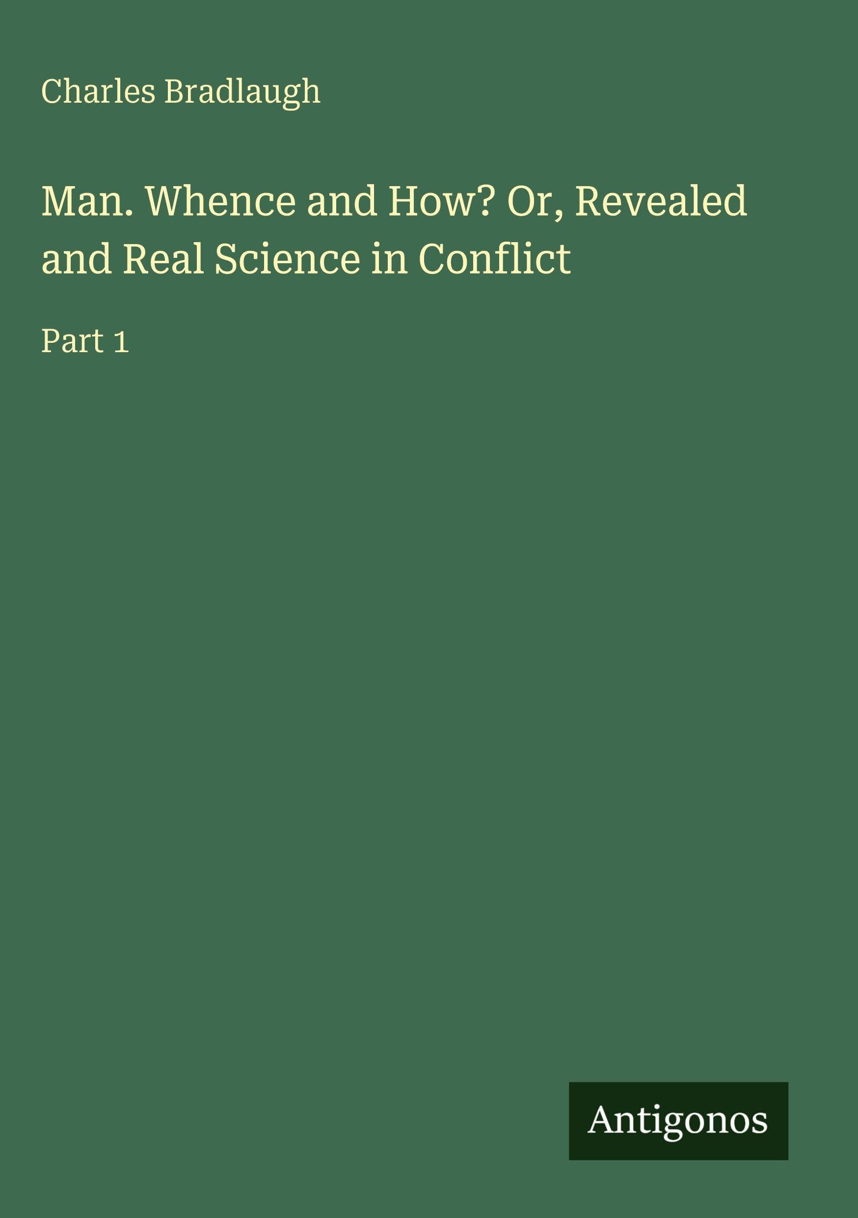 Man. Whence and How? Or, Revealed and Real Science in Conflict: Part 1