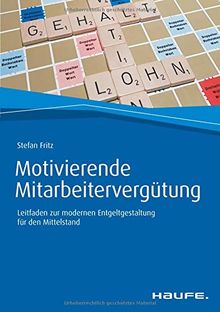 Motivierende Mitarbeitervergütung: Leitfaden zur modernen Entgeltgestaltung für den Mittelstand (Haufe Fachbuch)