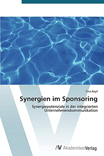 Synergien im Sponsoring: Synergiepotenziale in der integrierten Unternehmenskommunikation