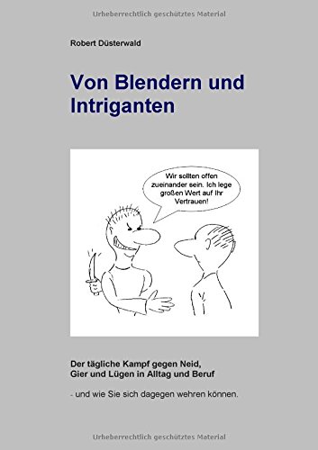 Von Blendern und Intriganten: Der tägliche Kampf gegen Neid, Gier und Lügen in Alltag und Beruf
