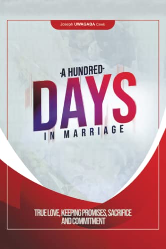 A Hundred Days in Marriage: True Love, Keeping Promises, Sacrifice and Commitment