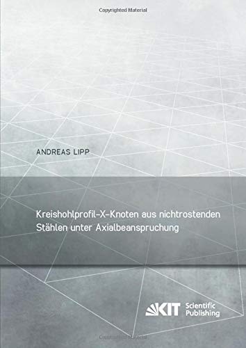 Kreishohlprofil-X-Knoten aus nichtrostenden Staehlen unter Axialbeanspruchung (Berichte zum Stahl- und Leichtbau)