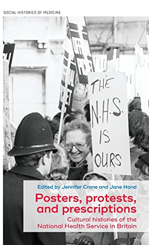 Posters, protests, and prescriptions: Cultural histories of the National Health Service in Britain (Social Histories of Medicine)