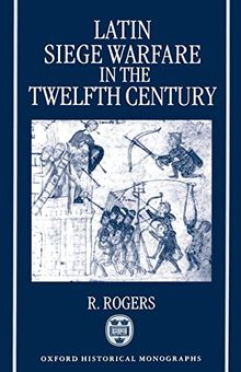 Latin Siege Warfare in the Twelfth Century (Oxford Historical Monographs)