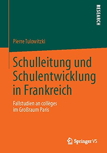 Schulleitung und Schulentwicklung in Frankreich: Fallstudien an collèges im Großraum Paris (German Edition)