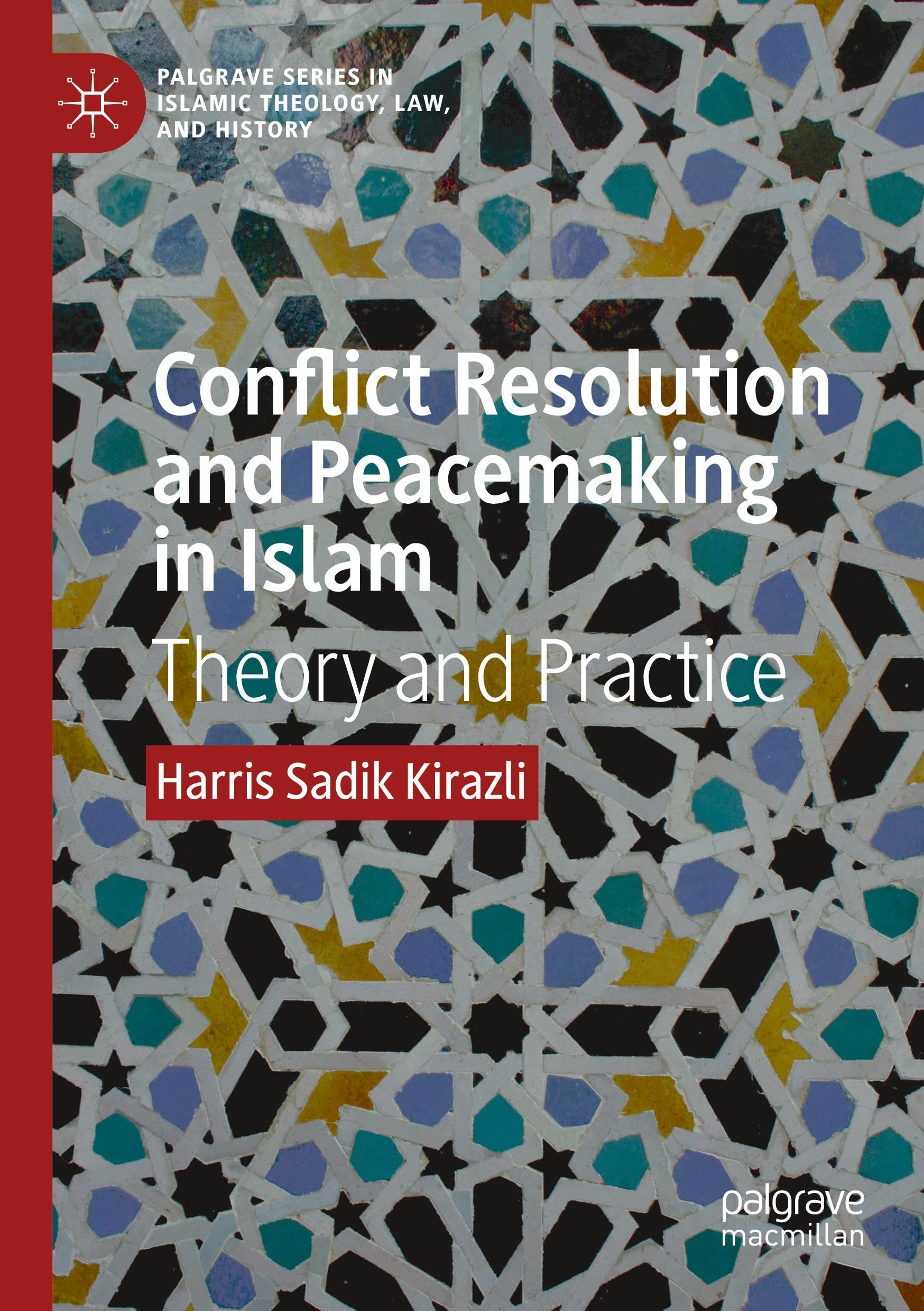 Conflict Resolution and Peacemaking in Islam: Theory and Practice (Palgrave Series in Islamic Theology, Law, and History)