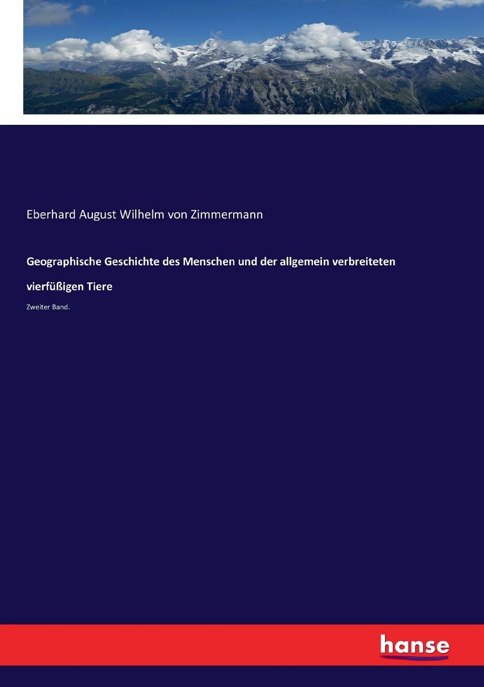 Geographische Geschichte des Menschen und der allgemein verbreiteten vierfüßigen Tiere: Zweiter Band.