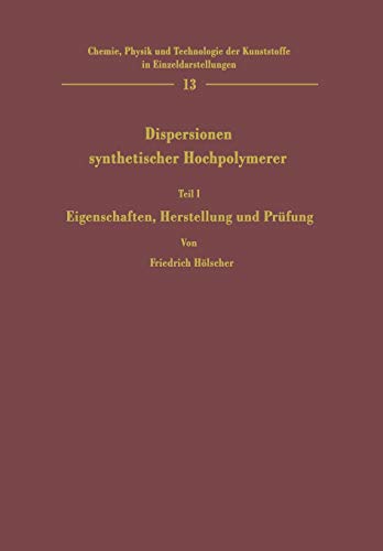 Dispersionen synthetischer Hochpolymerer: Teil I Eigenschaften, Herstellung und Prüfung (Chemie, Physik und Technologie der Kunststoffe in Einzeldarstellungen)