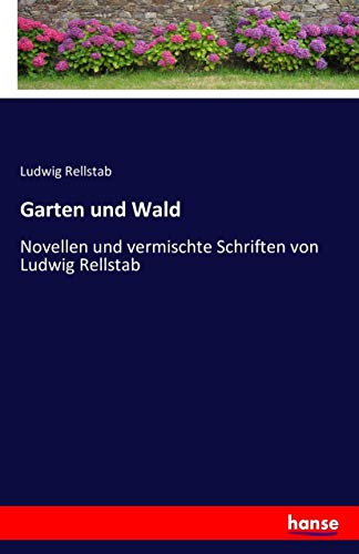 Garten und Wald: Novellen und vermischte Schriften von Ludwig Rellstab