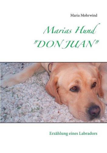 Marias Hund DON JUAN: Erzählung eines Labradors