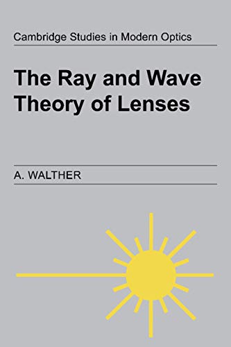 The Ray and Wave Theory of Lenses (Cambridge Studies in Modern Optics, Band 15)