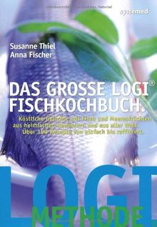 Das große LOGI-Fischkochbuch: Köstliche Gerichte mit Fisch und Meeresfrüchten aus heimischen Gewässern und aus aller Welt. Rezeptinspirationen von einfach bis raffiniert