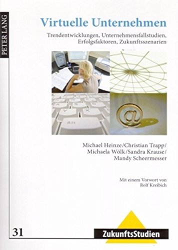 Virtuelle Unternehmen: Trendentwicklungen, Unternehmensfallstudien, Erfolgsfaktoren, Zukunftsszenarien (ZukunftsStudien)