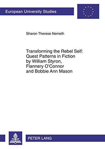 Transforming the Rebel Self: Quest Patterns in Fiction by William Styron, Flannery O'Connor and Bobbie Ann Mason (Europäische Hochschulschriften / ... / Publications Universitaires Européennes)