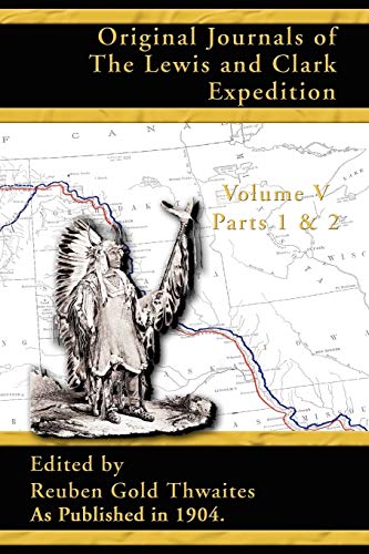 Original Journals of the Lewis and Clark Expedition: 1804-1806; Parts 1 & 2 Volume 5