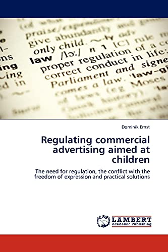 Regulating commercial advertising aimed at children: The need for regulation, the conflict with the freedom of expression and practical solutions