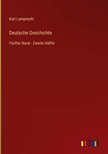 Deutsche Geschichte: Fünfter Band - Zweite Hälfte
