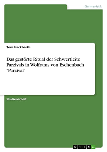 Das gestörte Ritual der Schwertleite Parzivals in Wolframs von Eschenbach Parzival
