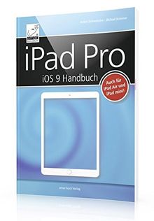 iPad Pro iOS 9 Handbuch - für alle iPads mit iOS 9 geeignet (iPad Air, iPad Pro und iPad mini) + alle Details zum Apple Pencil sowie dem Smart Keyboard bzw. einer Zusatztastatur