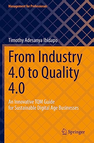 From Industry 4.0 to Quality 4.0: An Innovative TQM Guide for Sustainable Digital Age Businesses (Management for Professionals)