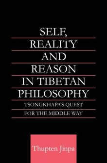 Self, Reality and Reason in Tibetan Philosophy: Tsongkhapa's Quest for the Middle Way (Routledge Critical Studies in Buddhism) (Curson Critical Studies in Buddhism)