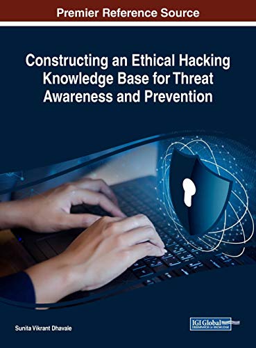 Constructing an Ethical Hacking Knowledge Base for Threat Awareness and Prevention (Advances in Criminology, Victimology, Serial Violence, and the Deep Web)