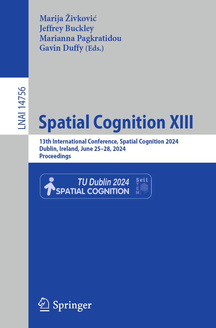 Spatial Cognition XIII: 13th International Conference, Spatial Cognition 2024, Dublin, Ireland, June 25–28, 2024, Proceedings (Lecture Notes in Artificial Intelligence, Band 14756)