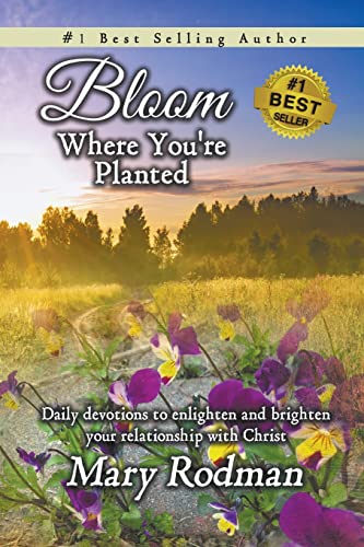 Bloom Where You're Planted: Daily devotions to enlighten and brighten your relationship with Christ (Bloom Daily Devotional Series, Band 1)