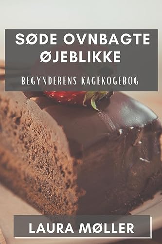 Søde Ovnbagte Øjeblikke: Begynderens Kagekogebog