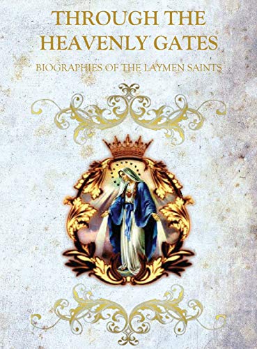 THROUGH THE HEAVENLY GATES: BIOGRAPHIES OF THE SAINTS BOOK 3 OF 3 : LAYMAN SAINTS