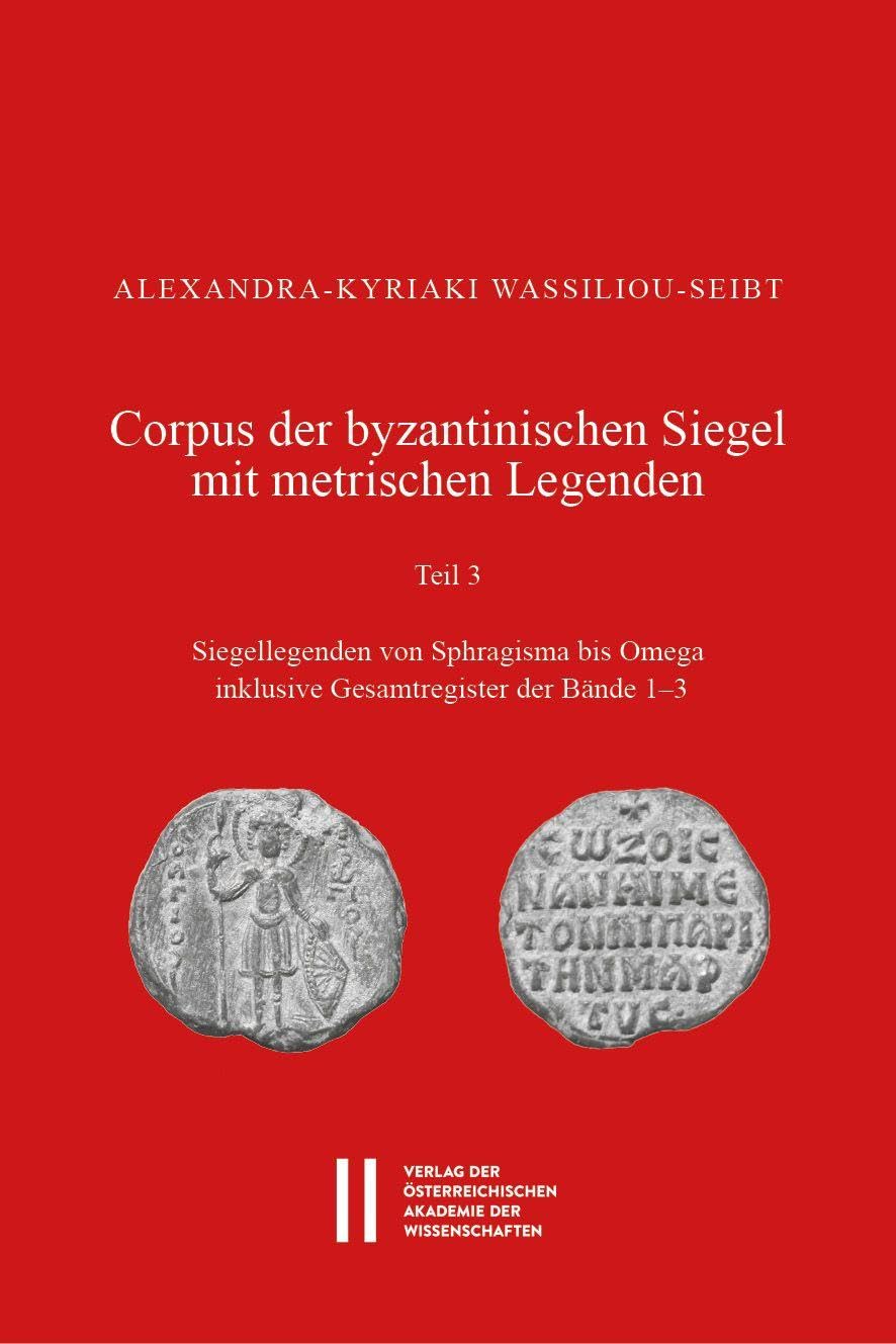 Corpus der byzantinischen Siegel mit metrischen Legenden. Teil 3: Siegellegenden von Sphragisma bis Omega inklusive Gesamtregister der Bände 1‒3 (Wiener Byzantinistische Studien)