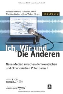 Ich, Wir und Die Anderen (TELEPOLIS): Neue Medien zwischen demokratischen und ökonomischen Potenzialen II: Neue Medien zwischen demokratischen und ökonomischen Potenzialen 2