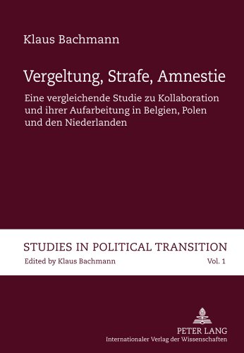 Vergeltung, Strafe, Amnestie: Eine vergleichende Studie zu Kollaboration und ihrer Aufarbeitung in Belgien, Polen und den Niederlanden (Studies in Political Transition)