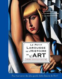 Le petit Larousse de l'histoire de l'art : les artistes, les chefs-d'oeuvre, les mouvements : pour tout savoir des plus grands chefs-d'oeuvre de l'art !