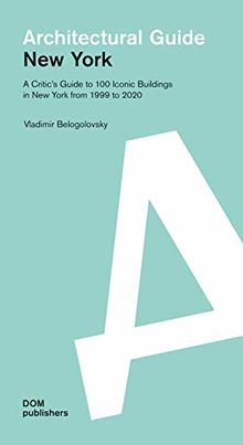 New York. Architectural Guide: A Critic's Guide to 100 Iconic Buildings in New York from 1999 to 2020